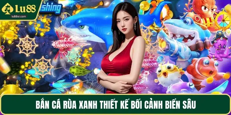Bắn cá rùa xanh thiết kế bối cảnh biển sâu