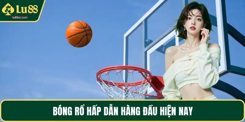Bóng rổ hấp dẫn hàng đầu hiện nay