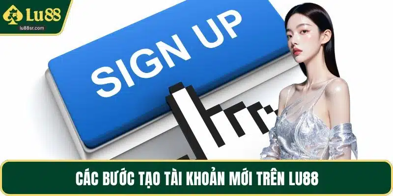 Các bước tạo tài khoản mới trên LU88