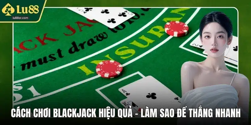 Cách chơi blackjack hiệu quả