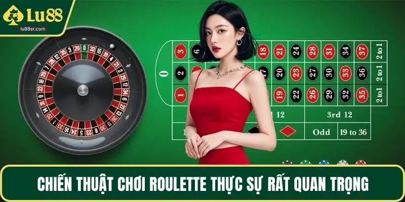 Chiến thuật chơi Roulette thực sự rất quan trọng