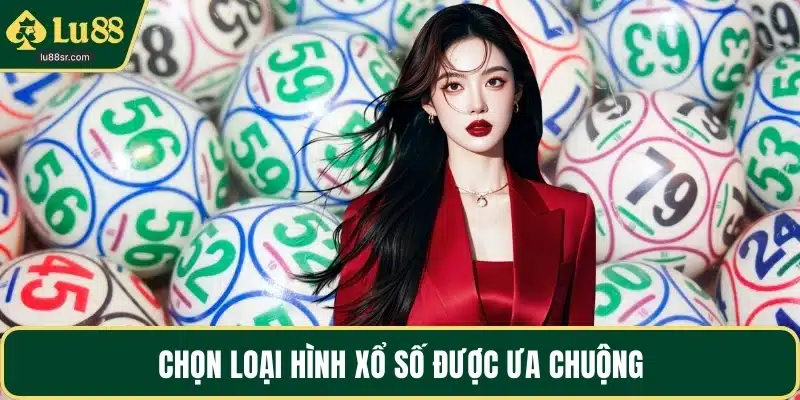 Chọn loại hình xổ số được ưa chuộng