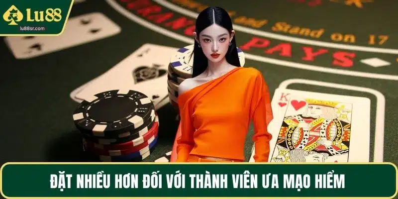 Đặt nhiều hơn đối với thành viên ưa mạo hiểm