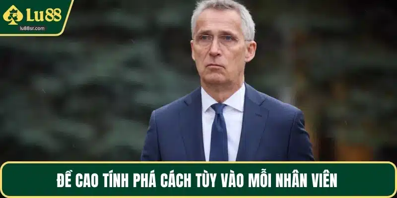 Đề cao tính phá cách tùy vào mỗi nhân viên