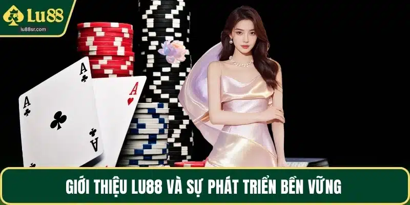 Giới thiệu LU88 và sự phát triển bền vững