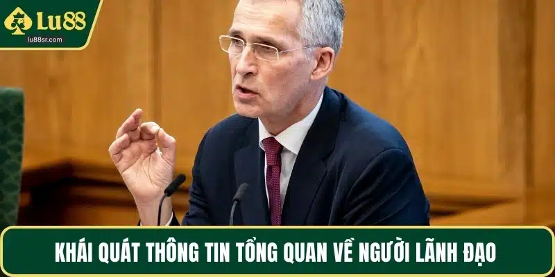 Khái quát thông tin tổng quan về người lãnh đạo
