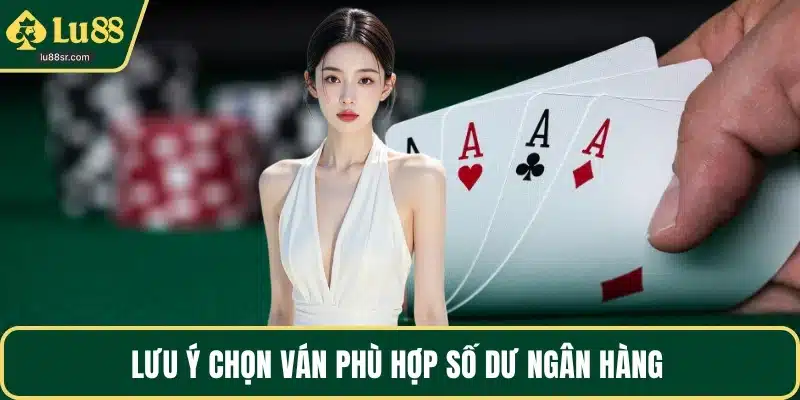 Lưu ý chọn ván phù hợp số dư ngân hàng