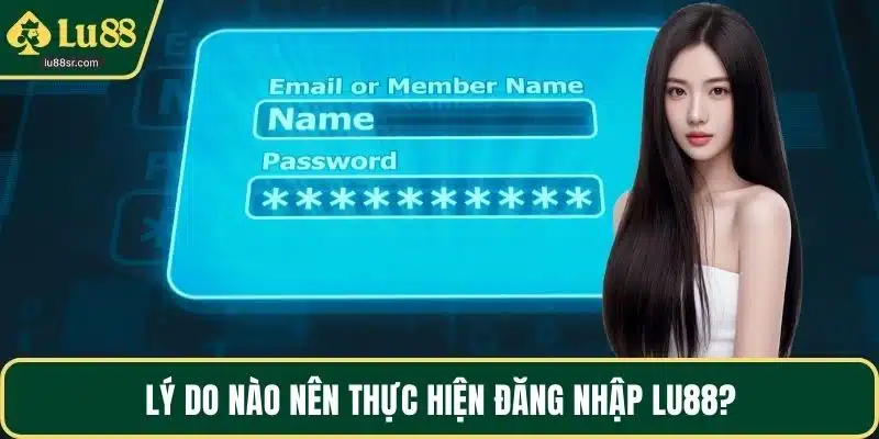 Lý do nào nên thực hiện đăng nhập LU88?