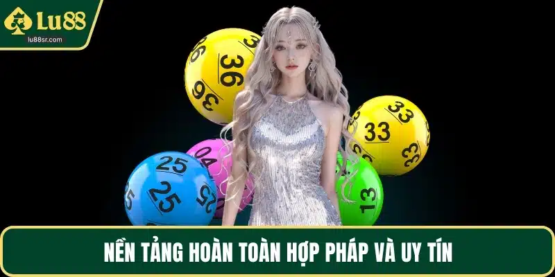 Nền tảng hoàn toàn hợp pháp và uy tín