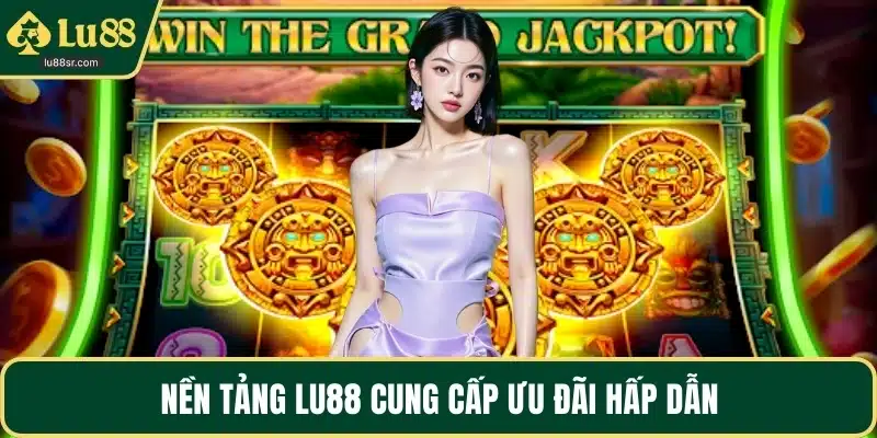 Nền tảng LU88 cung cấp ưu đãi hấp dẫn
