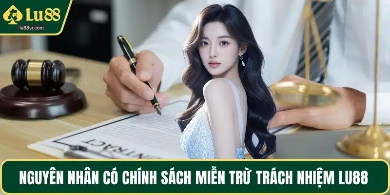 Nguyên nhân có chính sách miễn trừ trách nhiệm LU88
