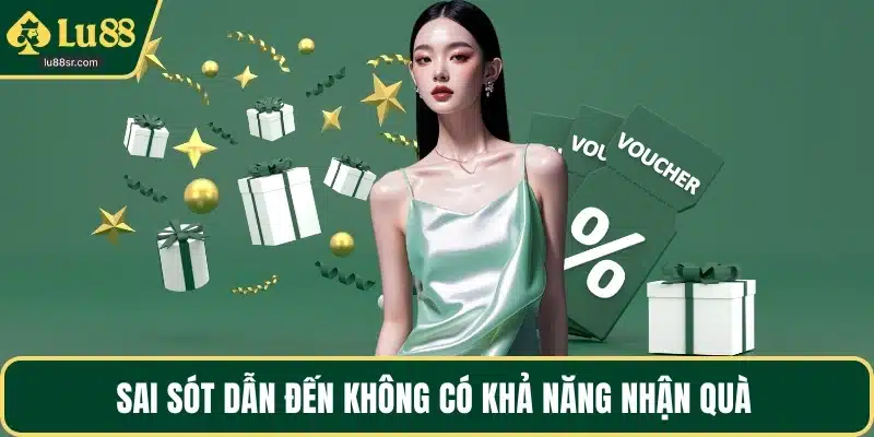 Sai sót dẫn đến không có khả năng nhận quà