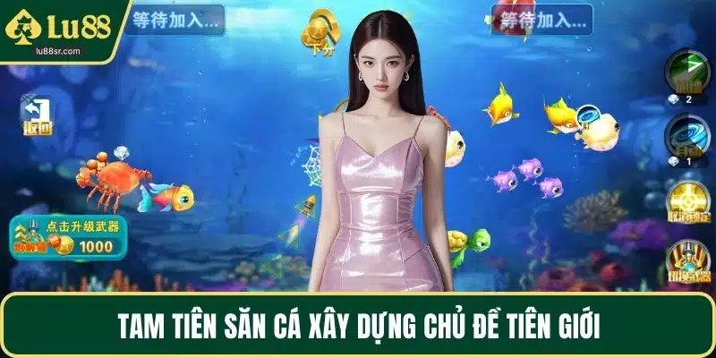 Tam Tiên săn cá xây dựng chủ đề tiên giới
