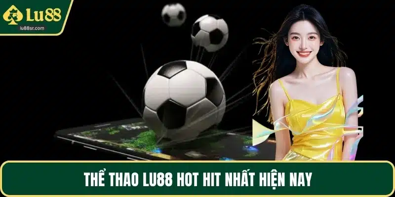 Thể thao LU88 hot hit nhất hiện nay