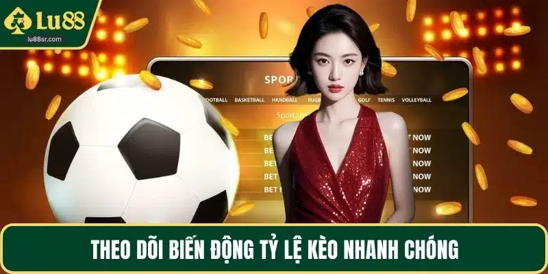 Theo dõi biến động tỷ lệ kèo nhanh chóng
