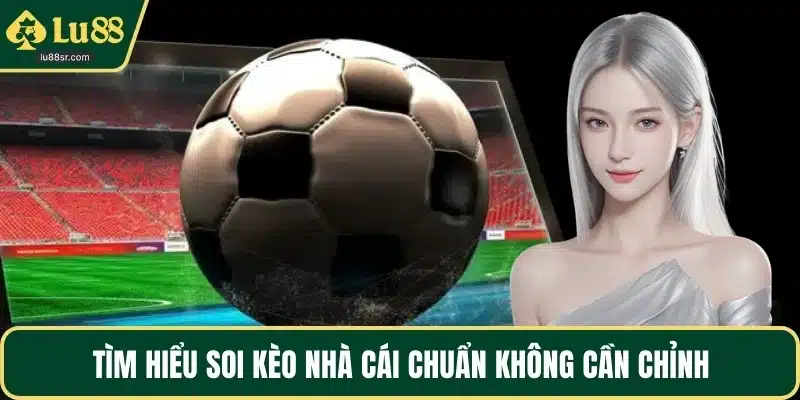 Tìm hiểu soi kèo nhà cái chuẩn không cần chỉnh