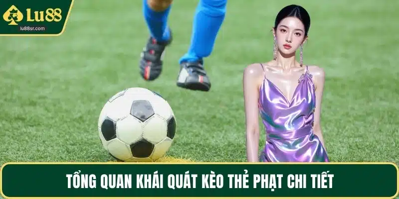 Tổng quan khái quát kèo thẻ phạt chi tiết