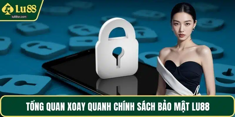 Tổng quan xoay quanh chính sách bảo mật LU88