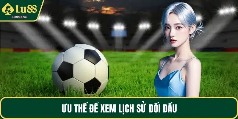 Ưu thế để xem lịch sử đối đầu